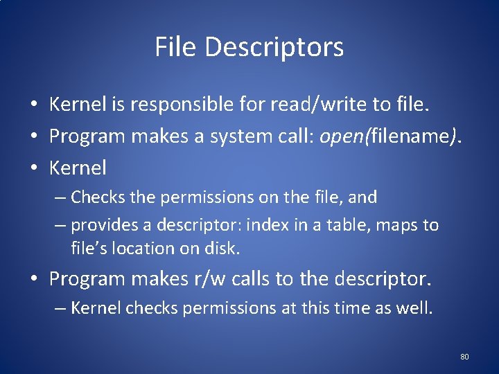 File Descriptors • Kernel is responsible for read/write to file. • Program makes a