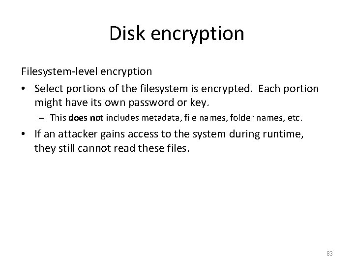 Disk encryption Filesystem-level encryption • Select portions of the filesystem is encrypted. Each portion