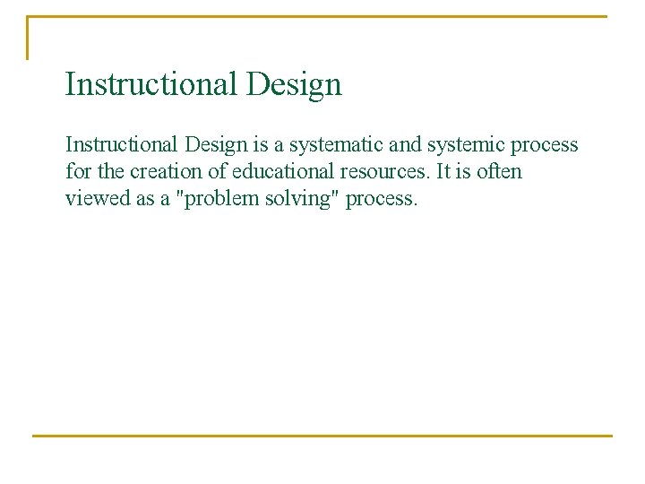 Instructional Design is a systematic and systemic process for the creation of educational resources.