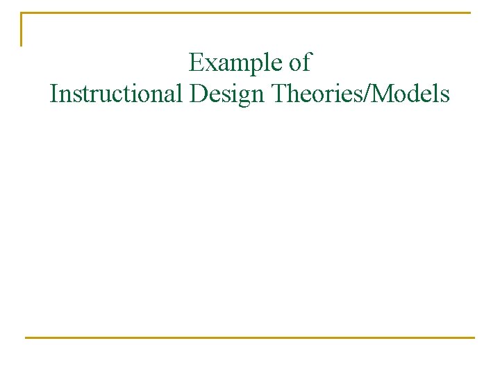 Example of Instructional Design Theories/Models 