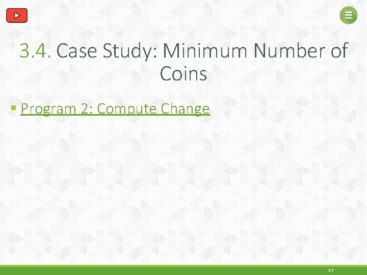 3. 4. Case Study: Minimum Number of Coins § Program 2: Compute Change 47