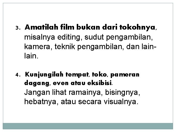3. Amatilah film bukan dari tokohnya, misalnya editing, sudut pengambilan, kamera, teknik pengambilan, dan 3. Amatilah film bukan dari tokohnya, misalnya editing, sudut pengambilan, kamera, teknik pengambilan, dan