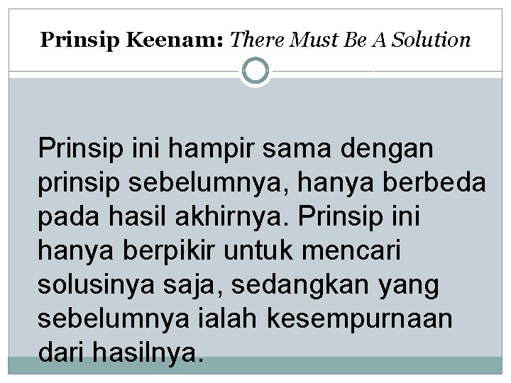 Prinsip Keenam: There Must Be A Solution Prinsip ini hampir sama dengan prinsip sebelumnya,