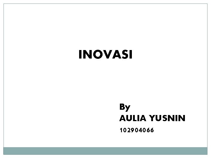 INOVASI By AULIA YUSNIN 102904066 