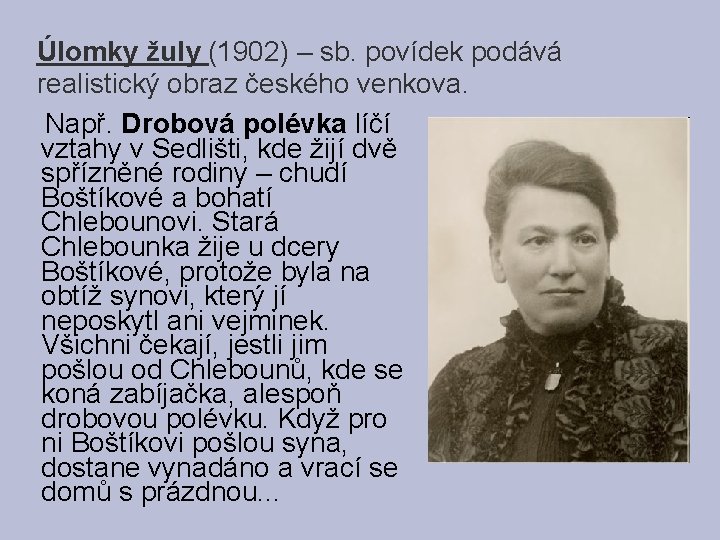 Úlomky žuly (1902) – sb. povídek podává realistický obraz českého venkova. Např. Drobová polévka