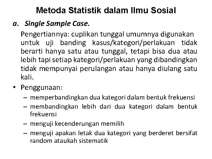 Metoda Statistik dalam Ilmu Sosial a. Single Sample Case. Pengertiannya: cuplikan tunggal umumnya digunakan