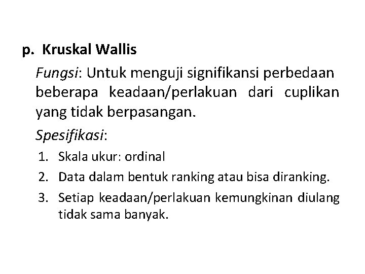 p. Kruskal Wallis Fungsi: Untuk menguji signifikansi perbedaan beberapa keadaan/perlakuan dari cuplikan yang tidak