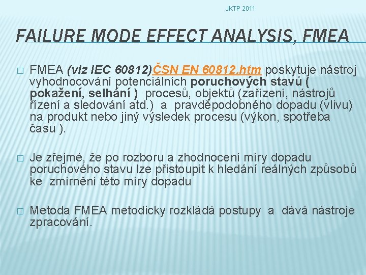 JKTP 2011 FAILURE MODE EFFECT ANALYSIS, FMEA � FMEA (viz IEC 60812)ČSN EN 60812.