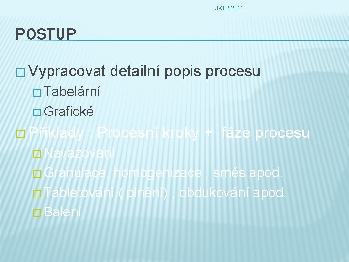 JKTP 2011 POSTUP � Vypracovat detailní popis procesu � Tabelární � Grafické � Příklady