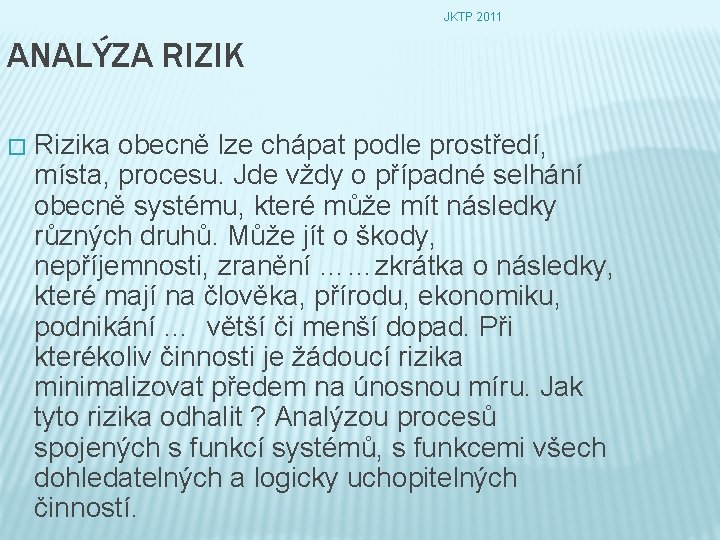 JKTP 2011 ANALÝZA RIZIK � Rizika obecně lze chápat podle prostředí, místa, procesu. Jde JKTP 2011 ANALÝZA RIZIK � Rizika obecně lze chápat podle prostředí, místa, procesu. Jde