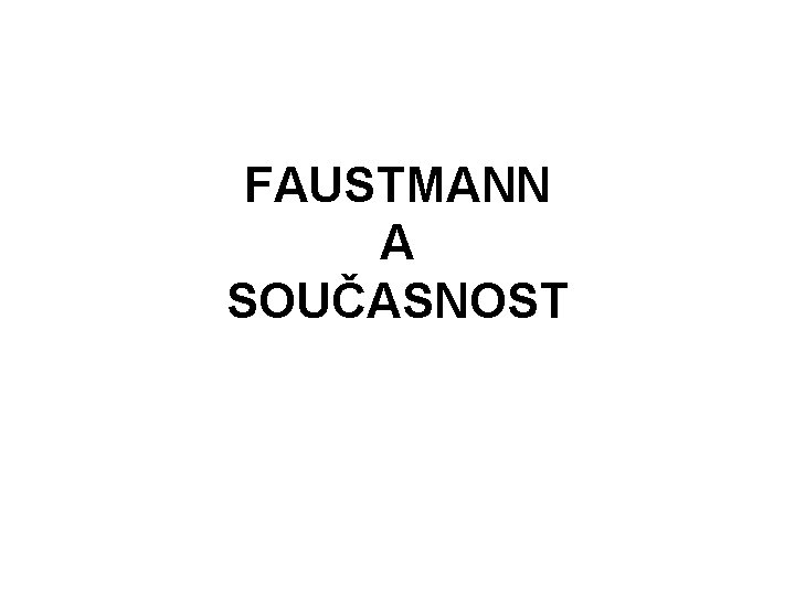 FAUSTMANN A SOUČASNOST 