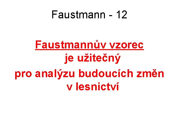 Faustmann - 12 Faustmannův vzorec je užitečný pro analýzu budoucích změn v lesnictví 