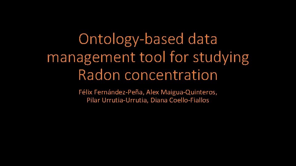 Ontology-based data management tool for studying Radon concentration Félix Fernández-Peña, Alex Maigua-Quinteros, Pilar Urrutia-Urrutia,