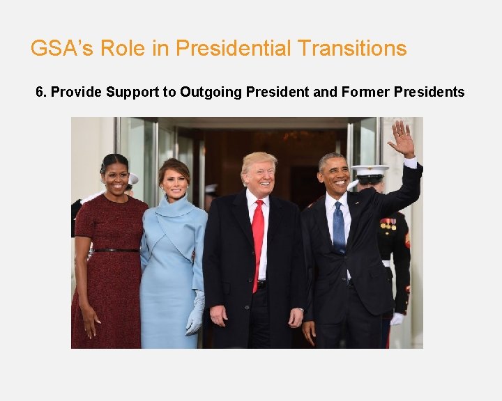 GSA’s Role in Presidential Transitions 6. Provide Support to Outgoing President and Former Presidents
