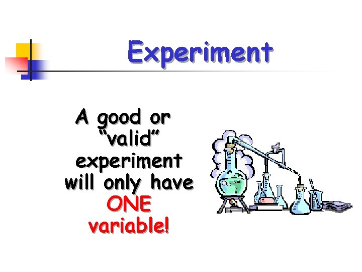 Experiment A good or “valid” experiment will only have ONE variable! 