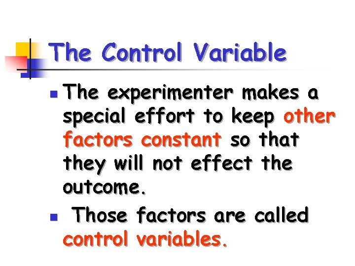 The Control Variable The experimenter makes a special effort to keep other factors constant