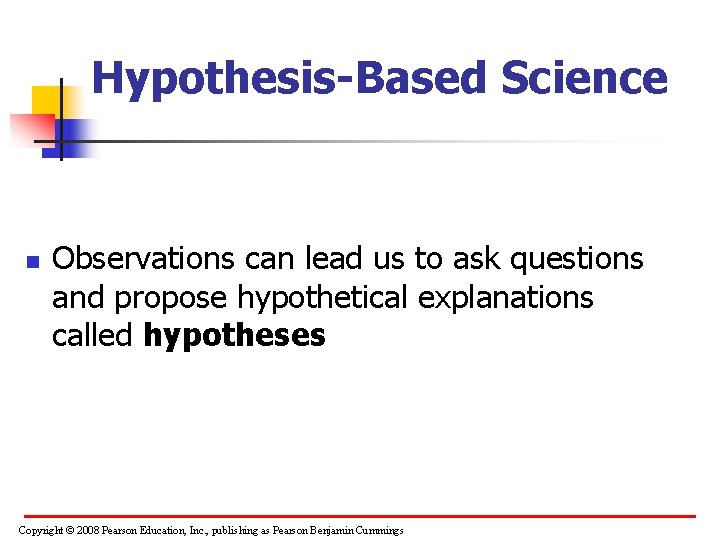 Hypothesis-Based Science n Observations can lead us to ask questions and propose hypothetical explanations