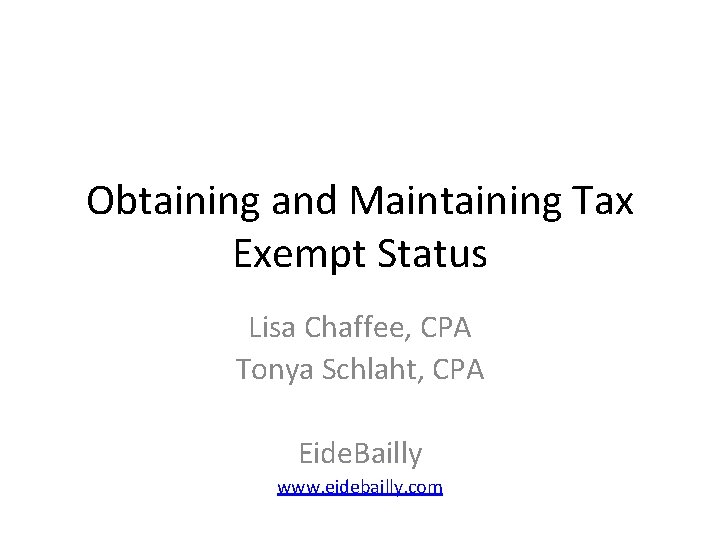 Obtaining and Maintaining Tax Exempt Status Lisa Chaffee, CPA Tonya Schlaht, CPA Eide. Bailly