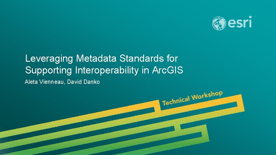 Leveraging Metadata Standards for Supporting Interoperability in Arc. GIS Aleta Vienneau, David Danko Esri