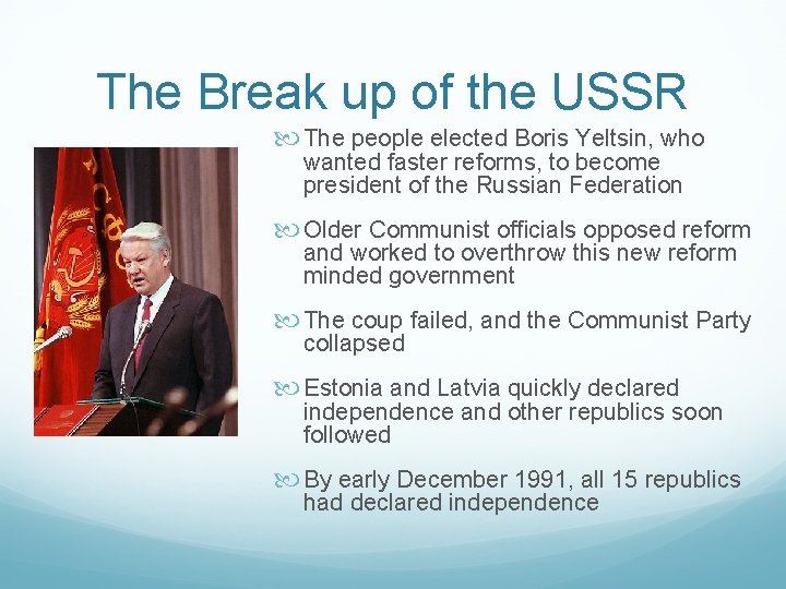 The Break up of the USSR The people elected Boris Yeltsin, who wanted faster