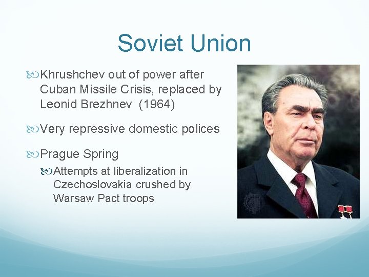 Soviet Union Khrushchev out of power after Cuban Missile Crisis, replaced by Leonid Brezhnev