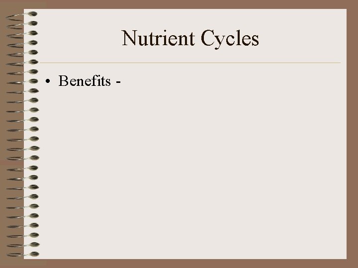 Nutrient Cycles • Benefits - 