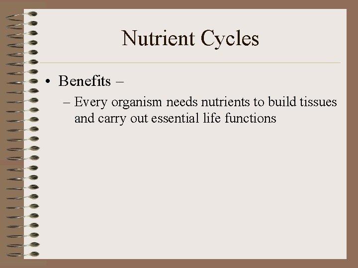 Nutrient Cycles • Benefits – – Every organism needs nutrients to build tissues and