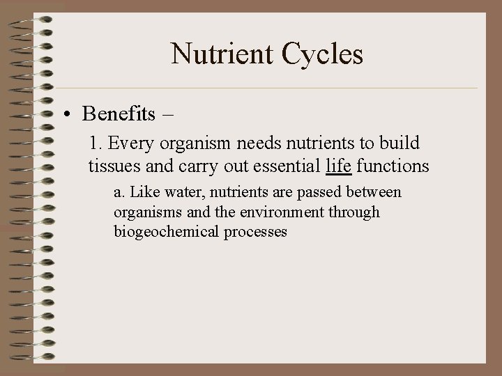 Nutrient Cycles • Benefits – 1. Every organism needs nutrients to build tissues and