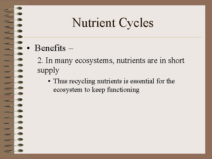 Nutrient Cycles • Benefits – 2. In many ecosystems, nutrients are in short supply
