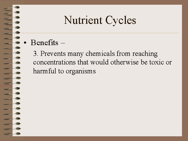 Nutrient Cycles • Benefits – 3. Prevents many chemicals from reaching concentrations that would