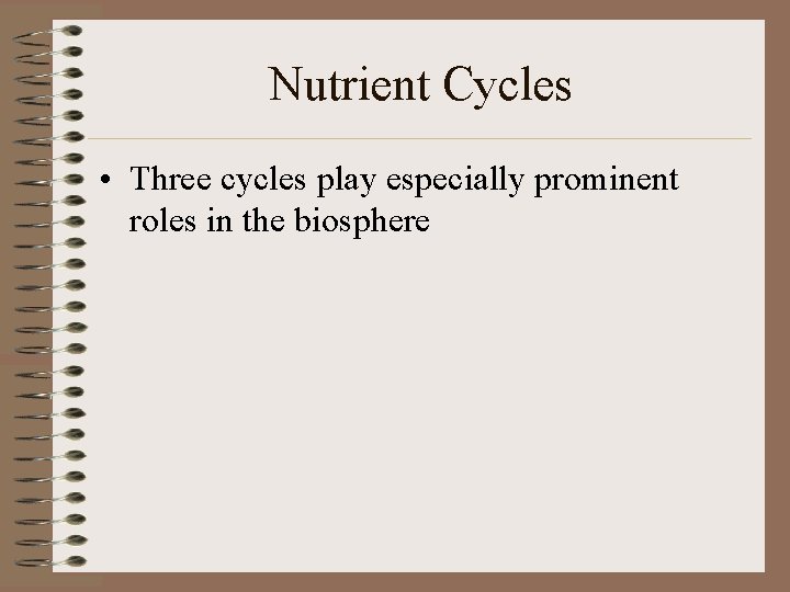 Nutrient Cycles • Three cycles play especially prominent roles in the biosphere 