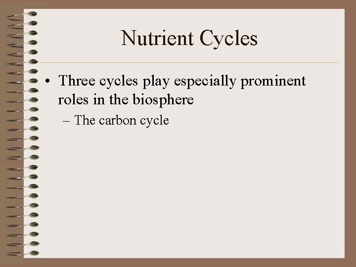 Nutrient Cycles • Three cycles play especially prominent roles in the biosphere – The