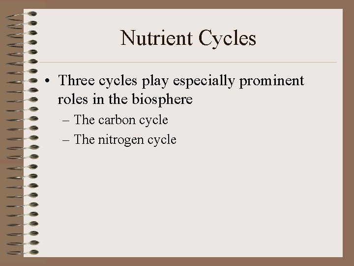 Nutrient Cycles • Three cycles play especially prominent roles in the biosphere – The