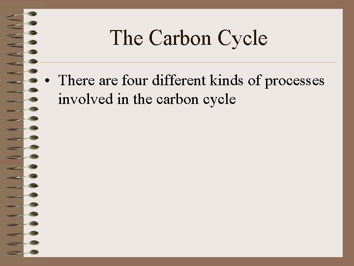 The Carbon Cycle • There are four different kinds of processes involved in the