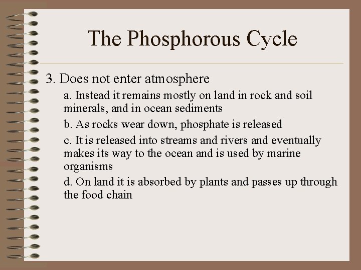 The Phosphorous Cycle 3. Does not enter atmosphere a. Instead it remains mostly on