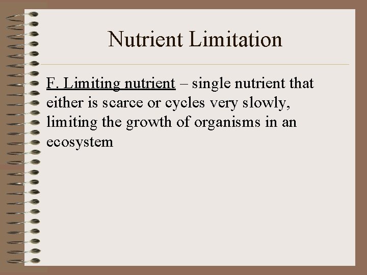 Nutrient Limitation F. Limiting nutrient – single nutrient that either is scarce or cycles