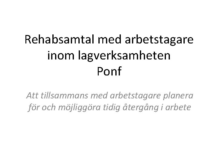 Rehabsamtal med arbetstagare inom lagverksamheten Ponf Att tillsammans med arbetstagare planera för och möjliggöra