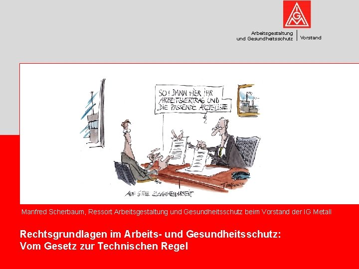 Arbeitsgestaltung und Gesundheitsschutz Vorstand Manfred Scherbaum, Ressort Arbeitsgestaltung und Gesundheitsschutz beim Vorstand der IG