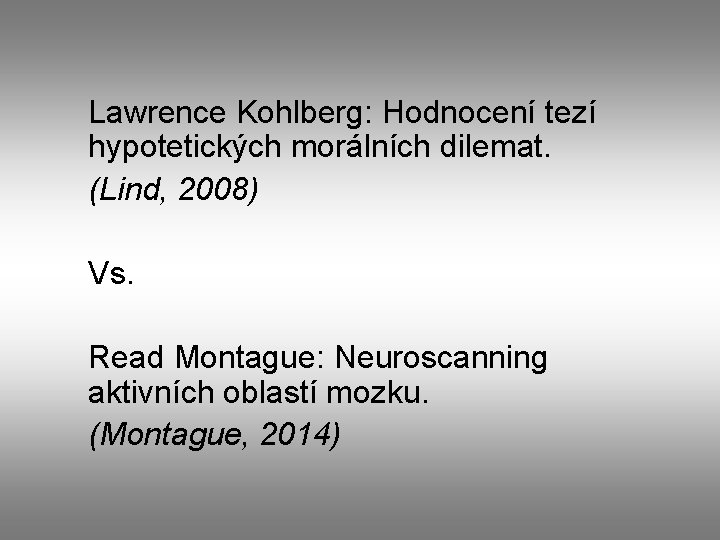Lawrence Kohlberg: Hodnocení tezí hypotetických morálních dilemat. (Lind, 2008) Vs. Read Montague: Neuroscanning aktivních