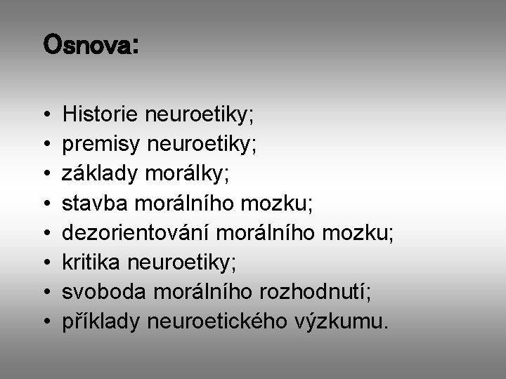 Osnova: • • Historie neuroetiky; premisy neuroetiky; základy morálky; stavba morálního mozku; dezorientování morálního