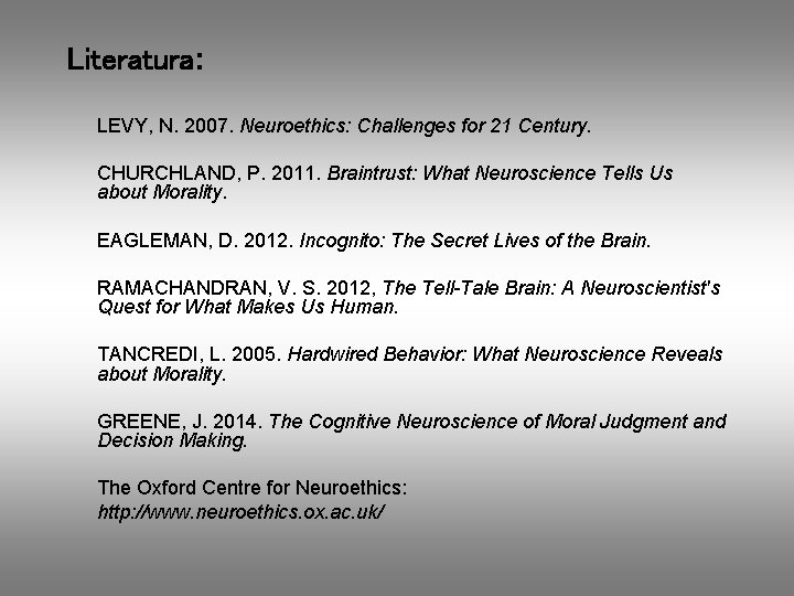 Literatura: LEVY, N. 2007. Neuroethics: Challenges for 21 Century. CHURCHLAND, P. 2011. Braintrust: What