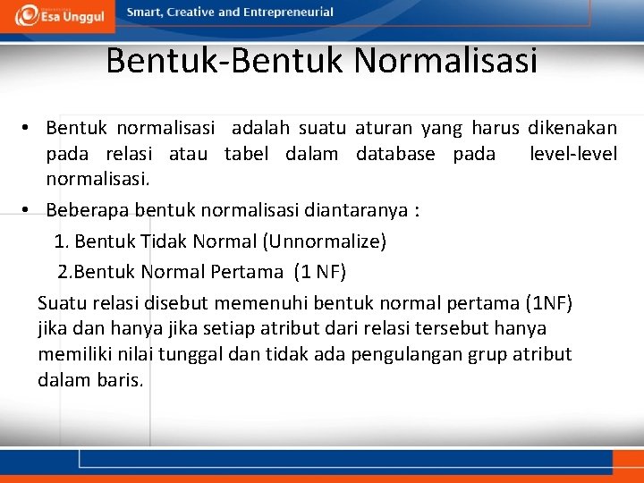 Bentuk-Bentuk Normalisasi • Bentuk normalisasi adalah suatu aturan yang harus dikenakan pada relasi atau