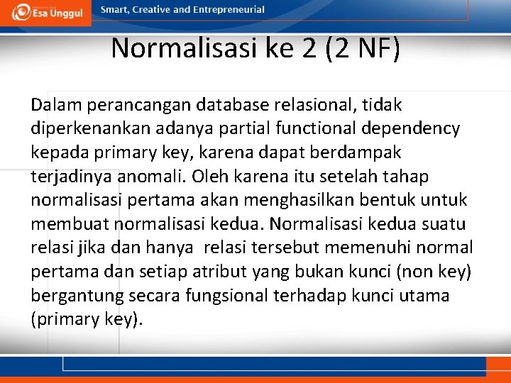 Normalisasi ke 2 (2 NF) Dalam perancangan database relasional, tidak diperkenankan adanya partial functional