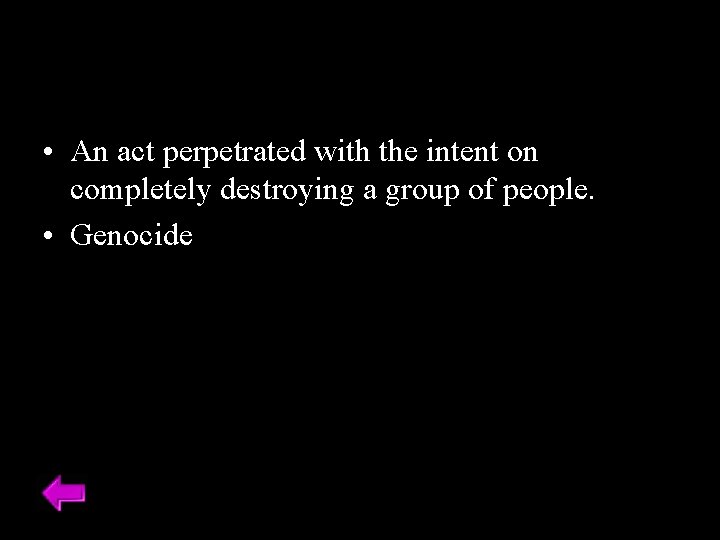  • An act perpetrated with the intent on completely destroying a group of