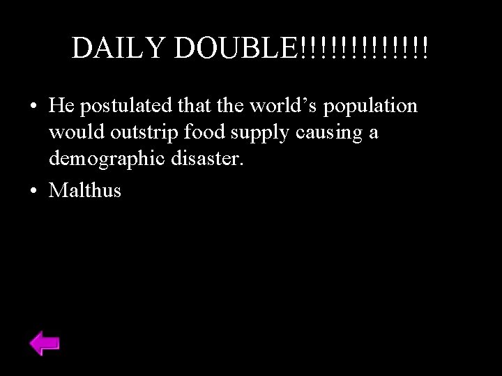 DAILY DOUBLE!!!!!!! • He postulated that the world’s population would outstrip food supply causing