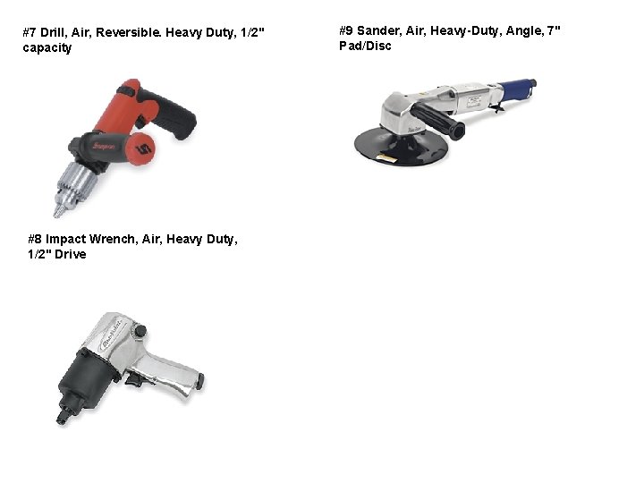 #7 Drill, Air, Reversible. Heavy Duty, 1/2" capacity #8 Impact Wrench, Air, Heavy Duty,