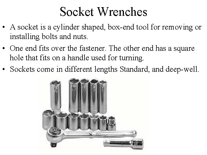 Socket Wrenches • A socket is a cylinder shaped, box-end tool for removing or