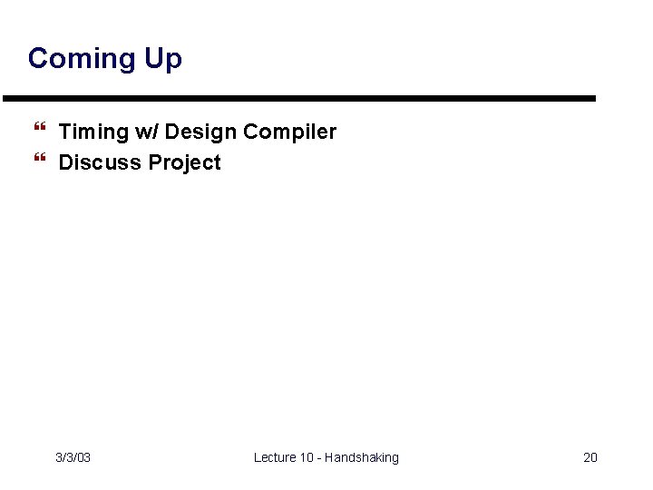 Coming Up } Timing w/ Design Compiler } Discuss Project 3/3/03 Lecture 10 -