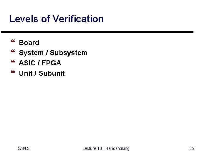 Levels of Verification } } Board System / Subsystem ASIC / FPGA Unit /