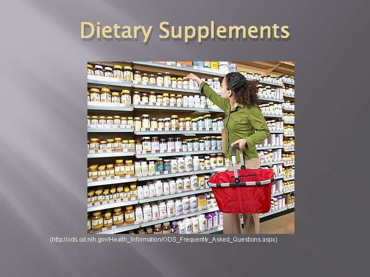 Dietary Supplements (http: //ods. od. nih. gov/Health_Information/ODS_Frequently_Asked_Questions. aspx) 